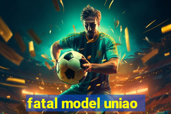 fatal model uniao